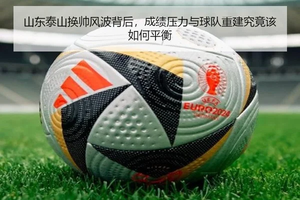 山东泰山换帅风波背后，成绩压力与球队重建究竟该如何平衡